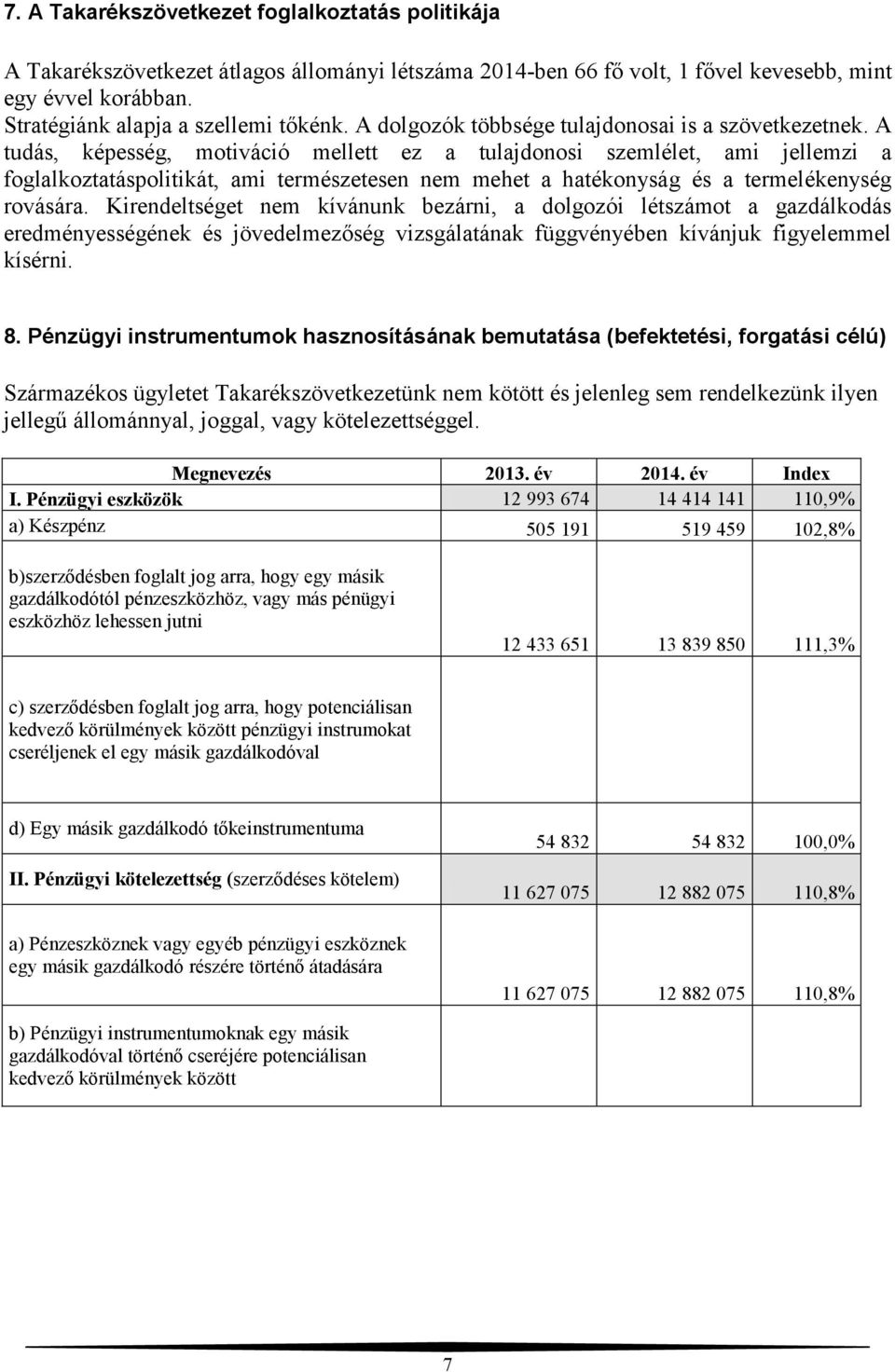 A tudás, képesség, motiváció mellett ez a tulajdonosi szemlélet, ami jellemzi a foglalkoztatáspolitikát, ami természetesen nem mehet a hatékonyság és a termelékenység rovására.