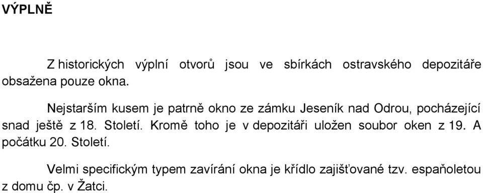 18. Století. Kromě toho je v depozitáři uložen soubor oken z 19. A počátku 20. Století. Velmi specifickým typem zavírání okna je křídlo zajišťované tzv.