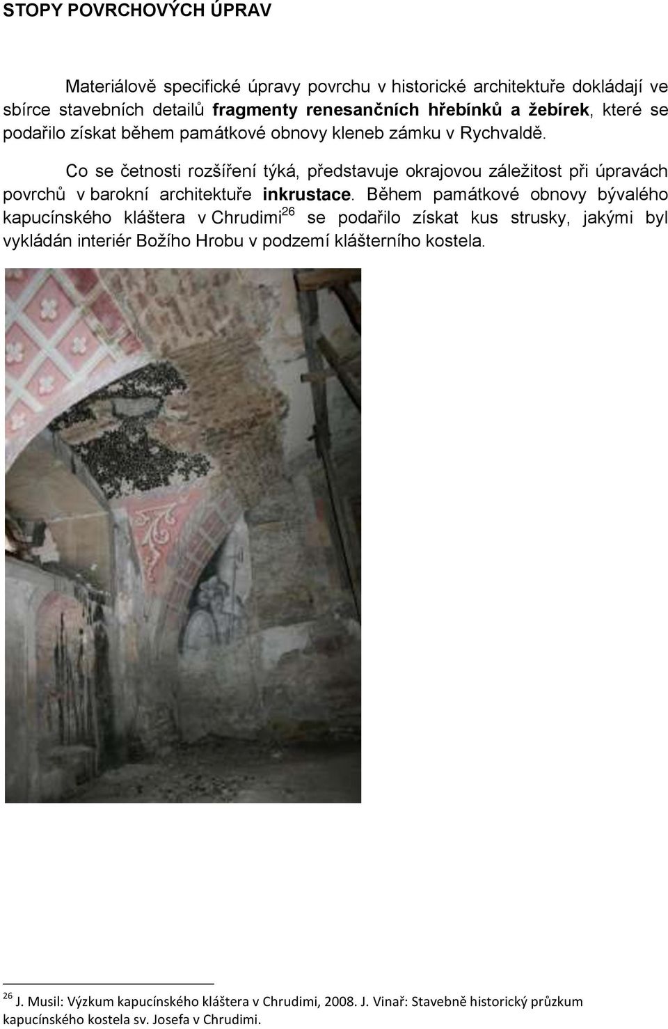 Co se četnosti rozšíření týká, představuje okrajovou záležitost při úpravách povrchů v barokní architektuře inkrustace.