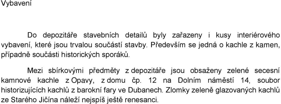 Mezi sbírkovými předměty z depozitáře jsou obsaženy zelené secesní kamnové kachle z Opavy, z domu čp.
