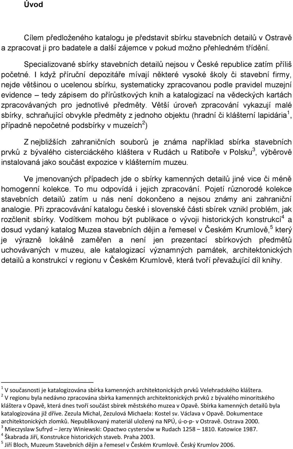 I když příruční depozitáře mívají některé vysoké školy či stavební firmy, nejde většinou o ucelenou sbírku, systematicky zpracovanou podle pravidel muzejní evidence tedy zápisem do přírůstkových knih