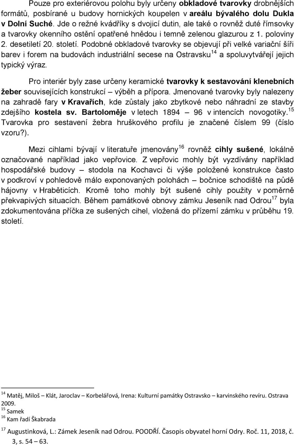 Podobné obkladové tvarovky se objevují při velké variační šíři barev i forem na budovách industriální secese na Ostravsku 14 a spoluvytvářejí jejich typický výraz.