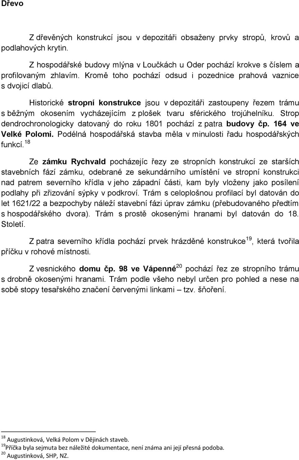 Historické stropní konstrukce jsou v depozitáři zastoupeny řezem trámu s běžným okosením vycházejícím z plošek tvaru sférického trojúhelníku.