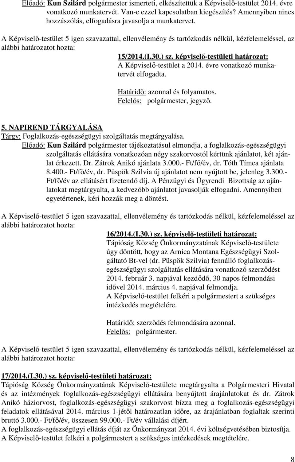 képviselő-testületi határozat: A Képviselő-testület a 2014. évre vonatkozó munkatervét elfogadta. Határidő: azonnal és folyamatos. Felelős: polgármester, jegyző. 5.