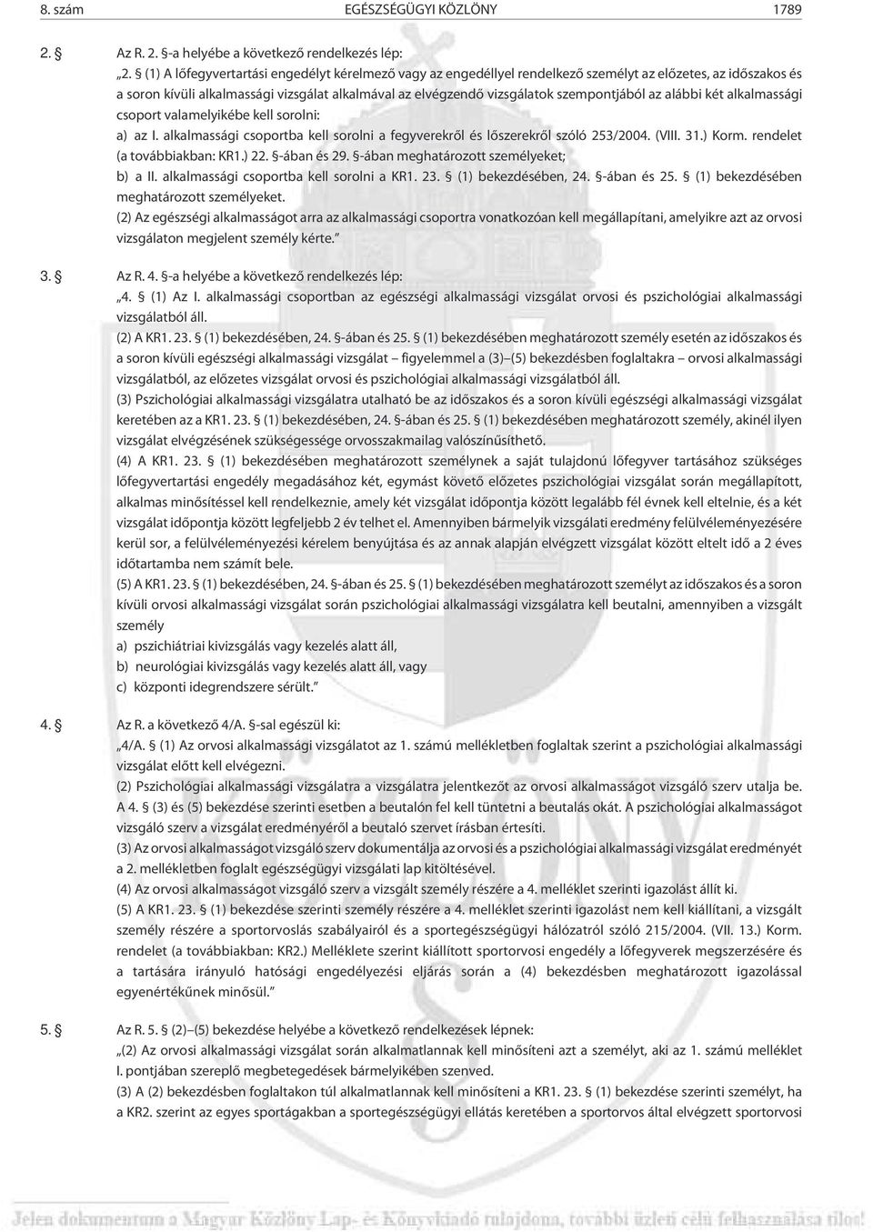szempontjából az alábbi két alkalmassági csoport valamelyikébe kell sorolni: a) az I. alkalmassági csoportba kell sorolni a fegyverekrõl és lõszerekrõl szóló 253/2004. (VIII. 31.) Korm.