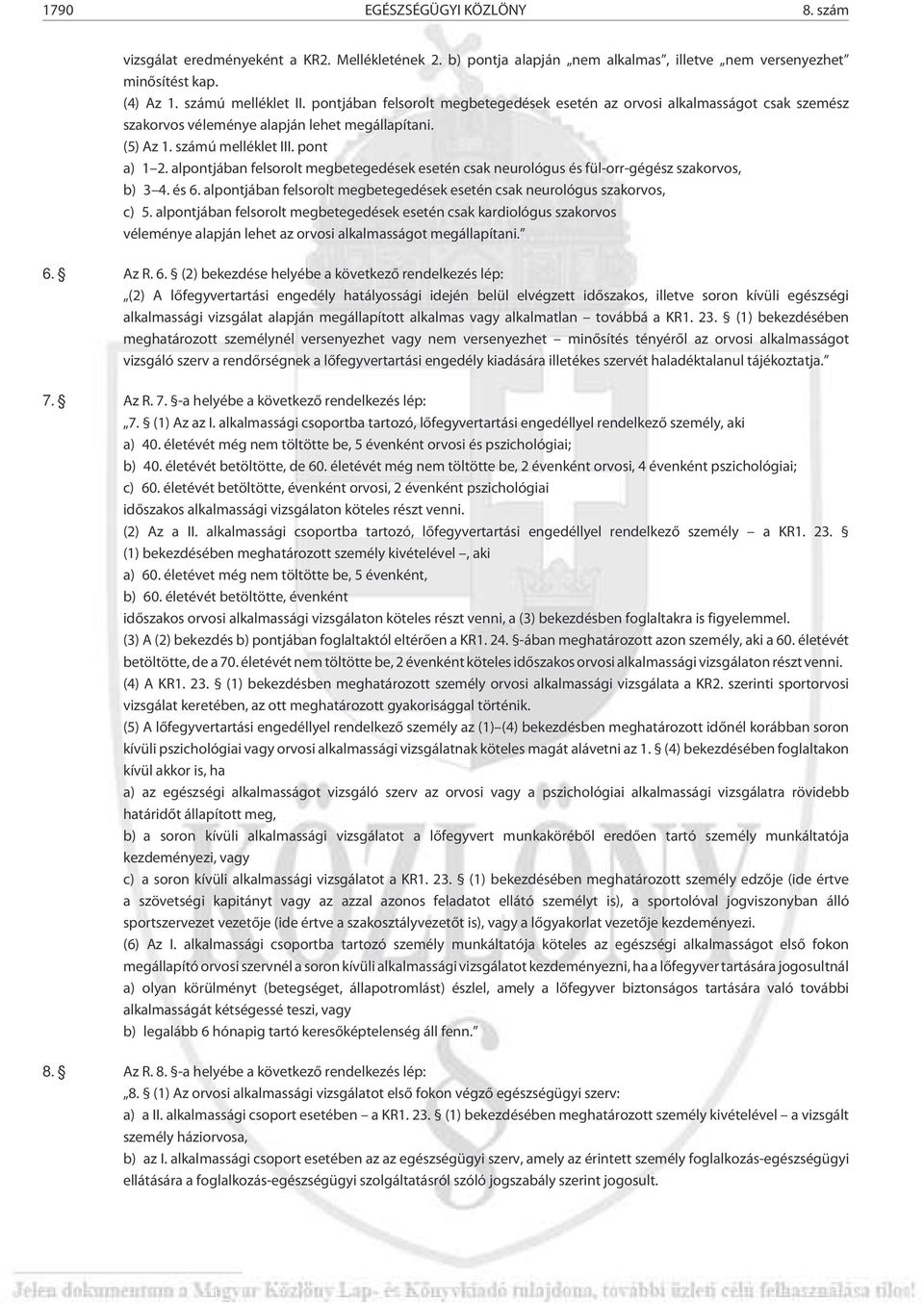 alpontjában felsorolt megbetegedések esetén csak neurológus és fül-orr-gégész szakorvos, b) 3 4. és 6. alpontjában felsorolt megbetegedések esetén csak neurológus szakorvos, c) 5.