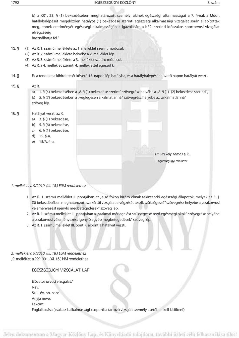 szerinti idõszakos sportorvosi vizsgálat elvégzéséig használhatja fel. 13. (1) Az R. 1. számú melléklete az 1. melléklet szerint módosul. (2) Az R. 2. számú melléklete helyébe a 2. melléklet lép.
