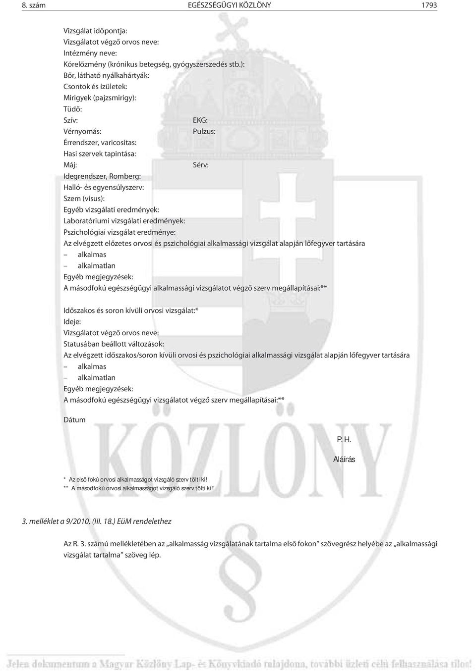Halló- és egyensúlyszerv: Szem (visus): Egyéb vizsgálati eredmények: Laboratóriumi vizsgálati eredmények: Pszichológiai vizsgálat eredménye: Az elvégzett elõzetes orvosi és pszichológiai alkalmassági