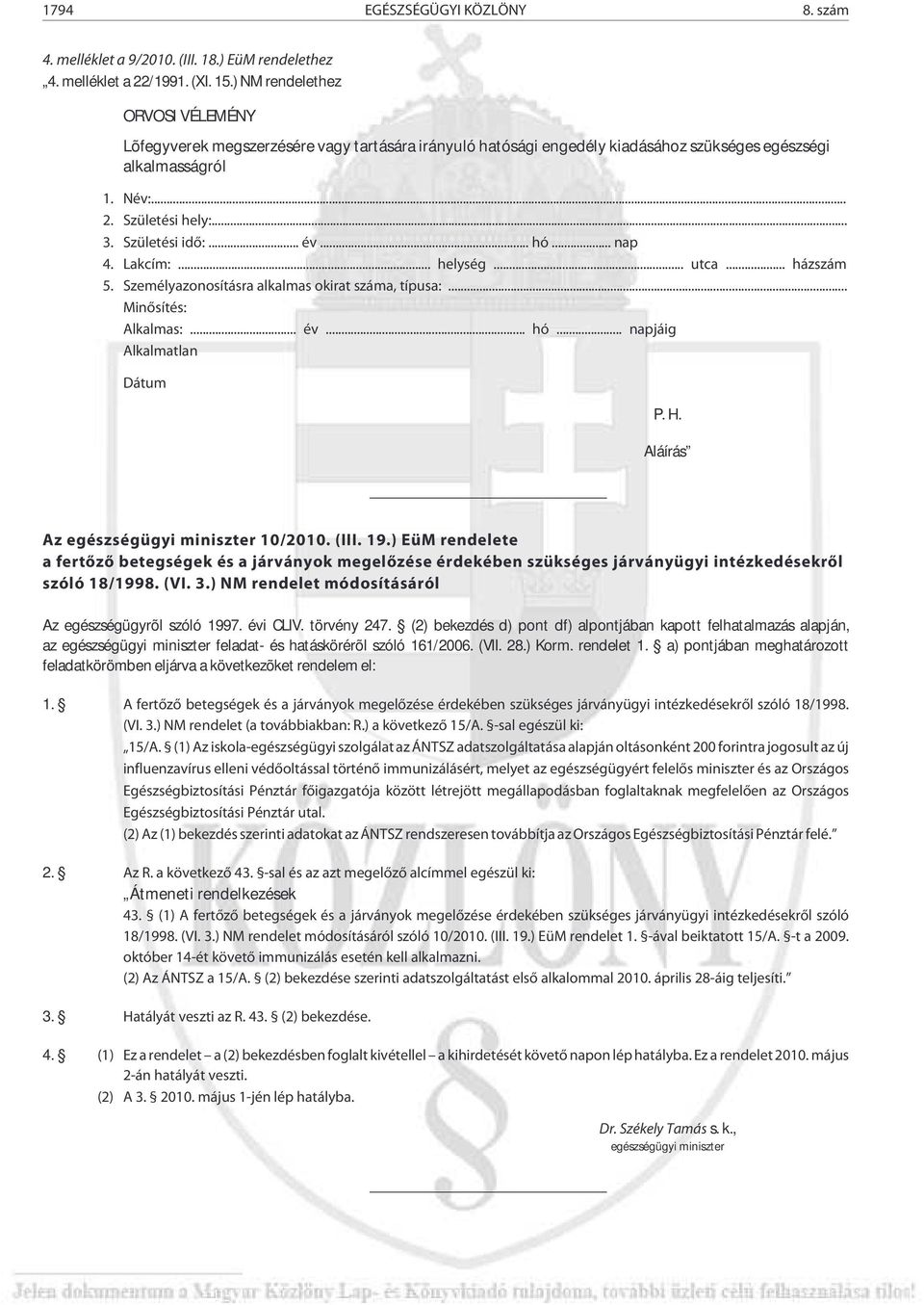 .. év... hó... nap 4. Lakcím:... helység... utca... házszám 5. Személyazonosításra alkalmas okirat száma, típusa:... Minõsítés: Alkalmas:... év... hó... napjáig Alkalmatlan Dátum P. H.