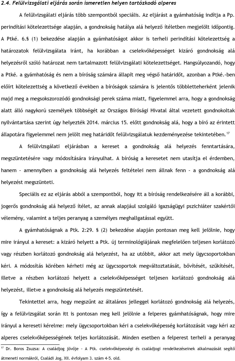 (1) bekezdése alapján a gyámhatóságot akkor is terheli perindítási kötelezettség a határozatok felülvizsgálata iránt, ha korábban a cselekvőképességet kizáró gondnokság alá helyezésről szóló