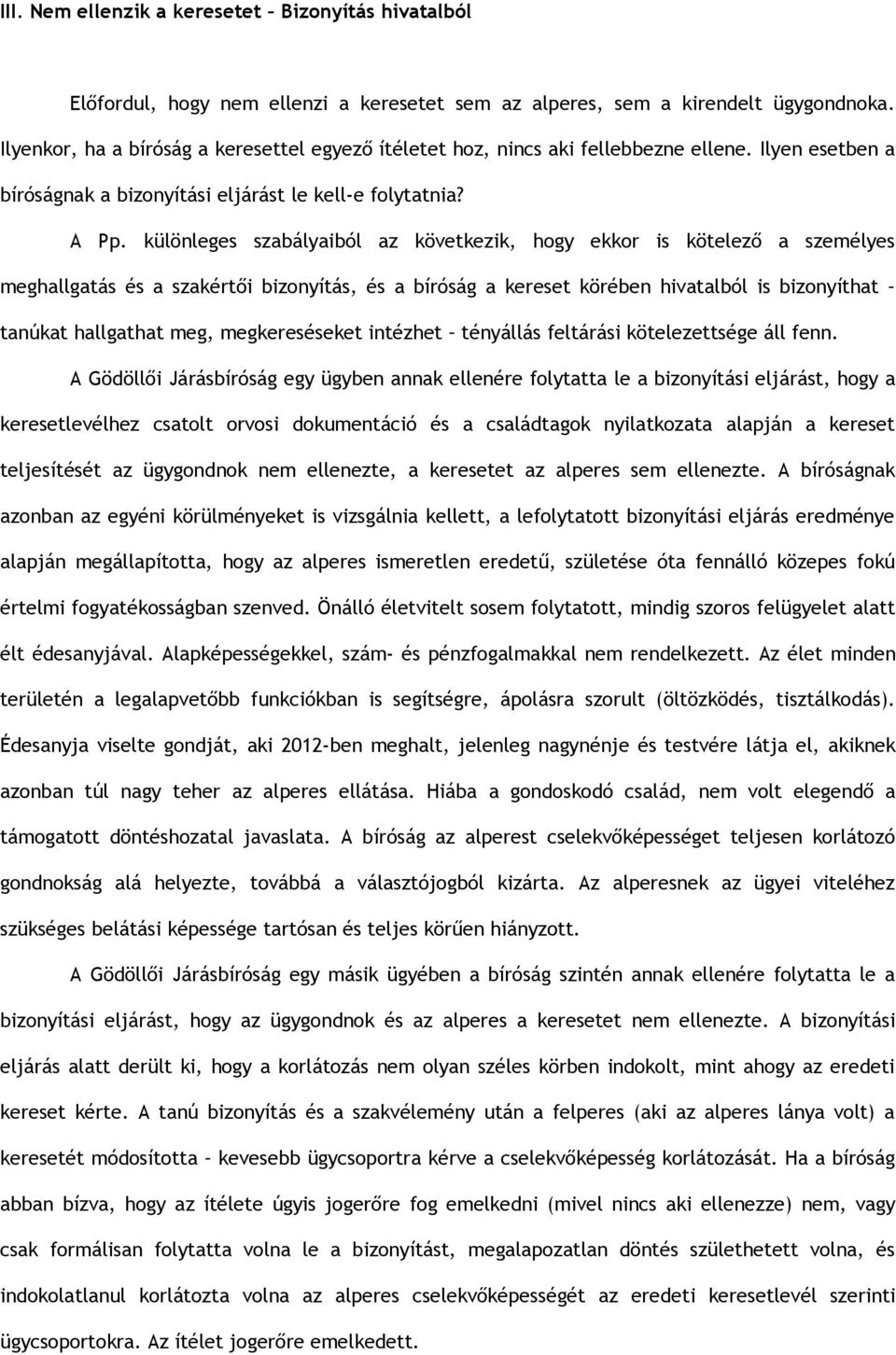 különleges szabályaiból az következik, hogy ekkor is kötelező a személyes meghallgatás és a szakértői bizonyítás, és a bíróság a kereset körében hivatalból is bizonyíthat tanúkat hallgathat meg,