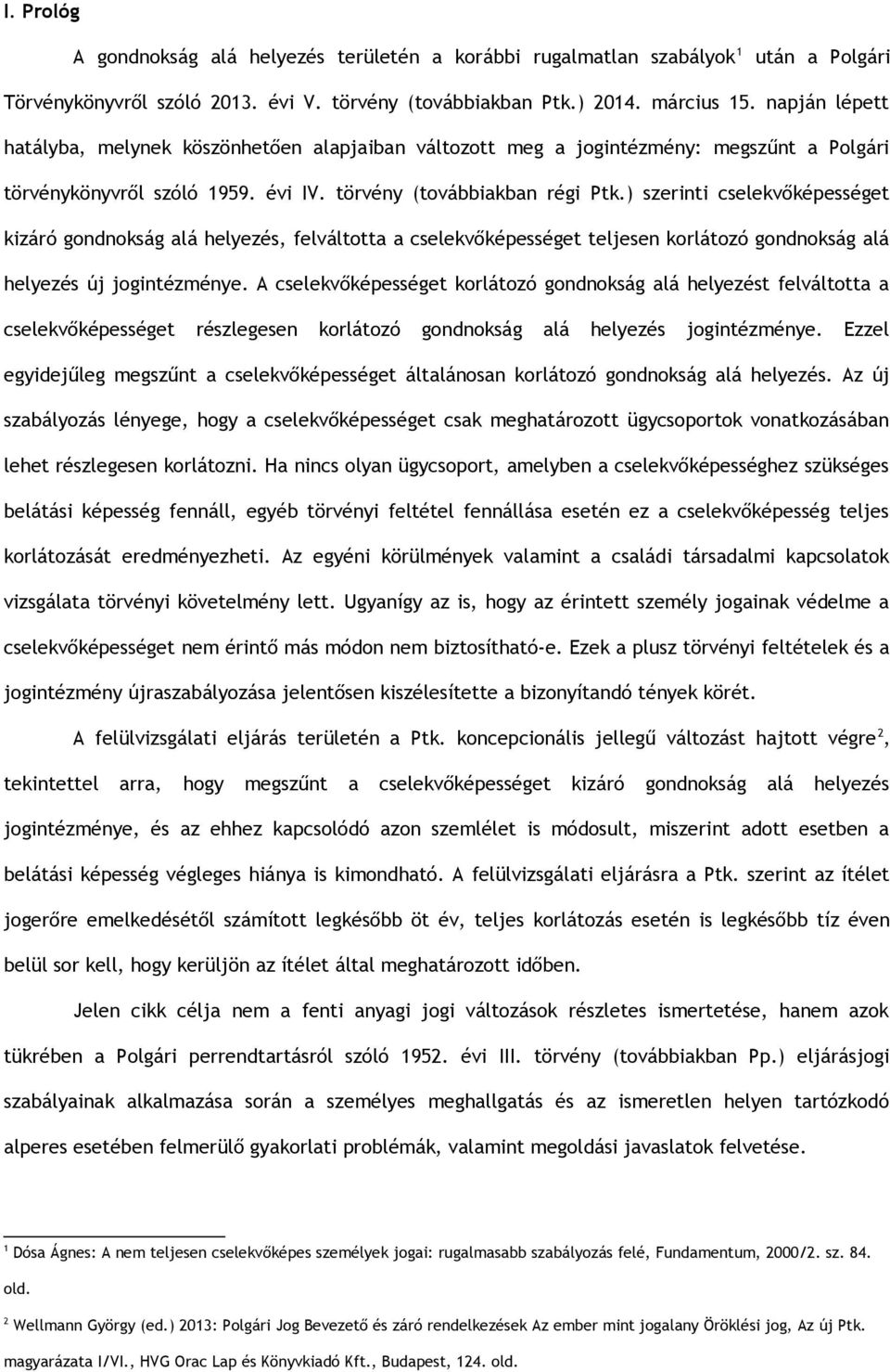 ) szerinti cselekvőképességet kizáró gondnokság alá helyezés, felváltotta a cselekvőképességet teljesen korlátozó gondnokság alá helyezés új jogintézménye.