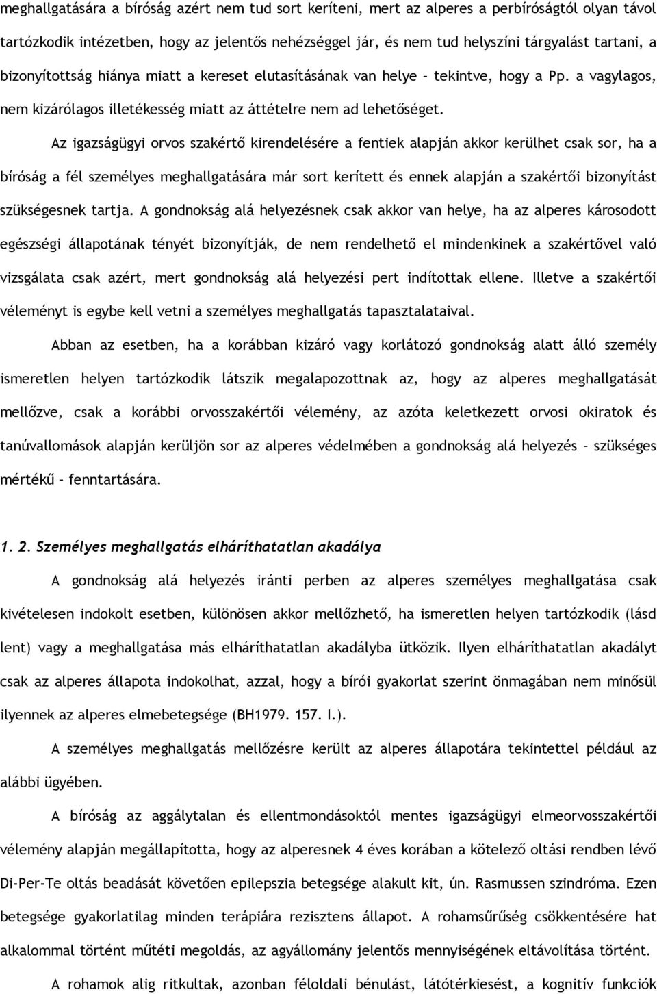 Az igazságügyi orvos szakértő kirendelésére a fentiek alapján akkor kerülhet csak sor, ha a bíróság a fél személyes meghallgatására már sort kerített és ennek alapján a szakértői bizonyítást