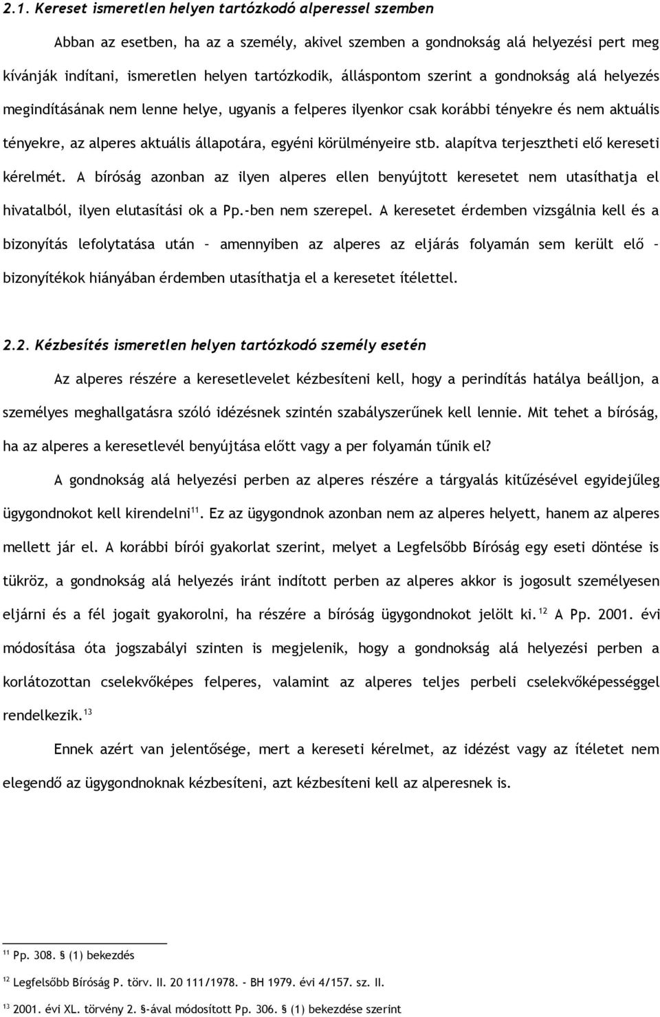 körülményeire stb. alapítva terjesztheti elő kereseti kérelmét. A bíróság azonban az ilyen alperes ellen benyújtott keresetet nem utasíthatja el hivatalból, ilyen elutasítási ok a Pp.