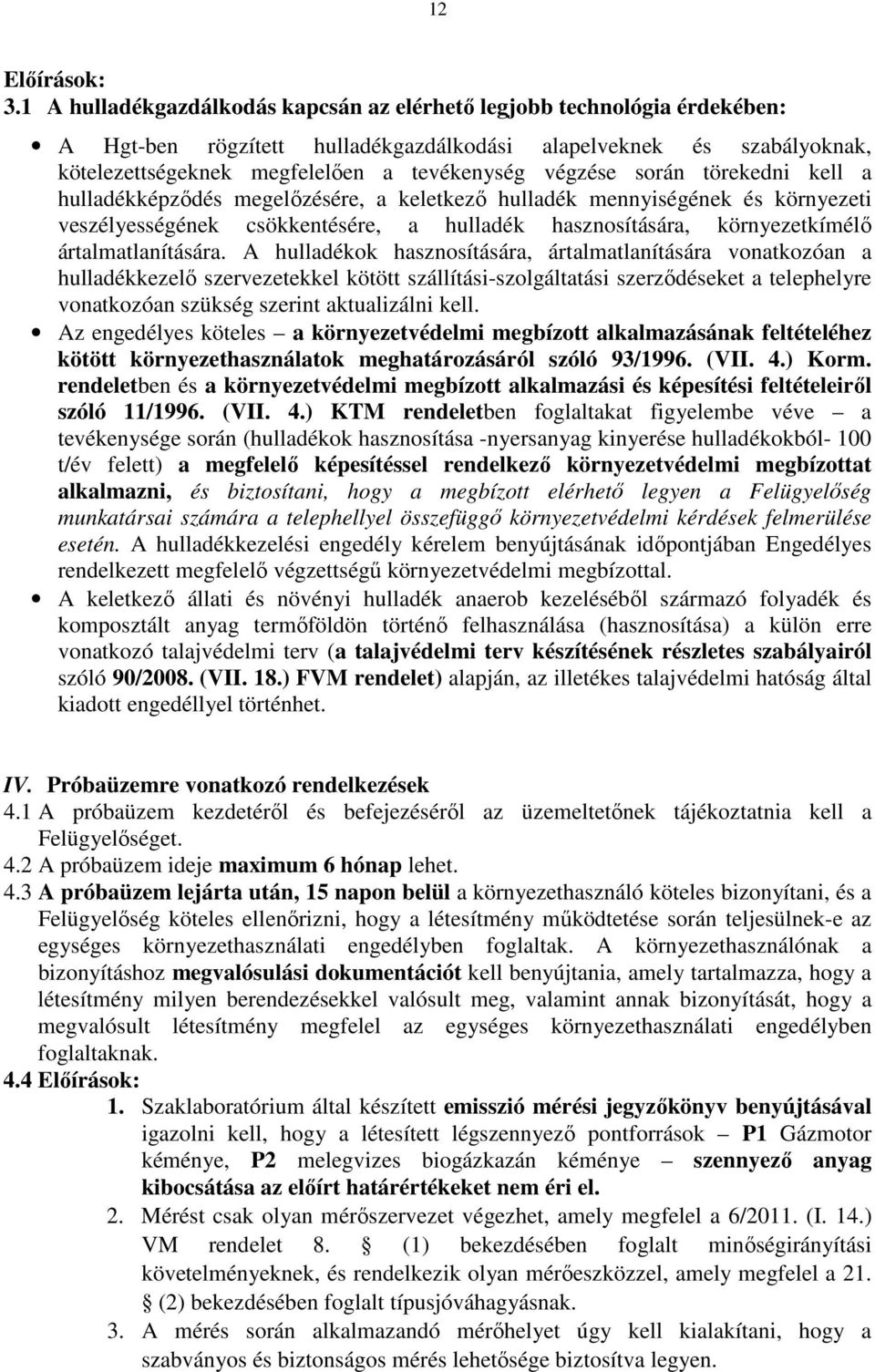 során törekedni kell a hulladékképződés megelőzésére, a keletkező hulladék mennyiségének és környezeti veszélyességének csökkentésére, a hulladék hasznosítására, környezetkímélő ártalmatlanítására.