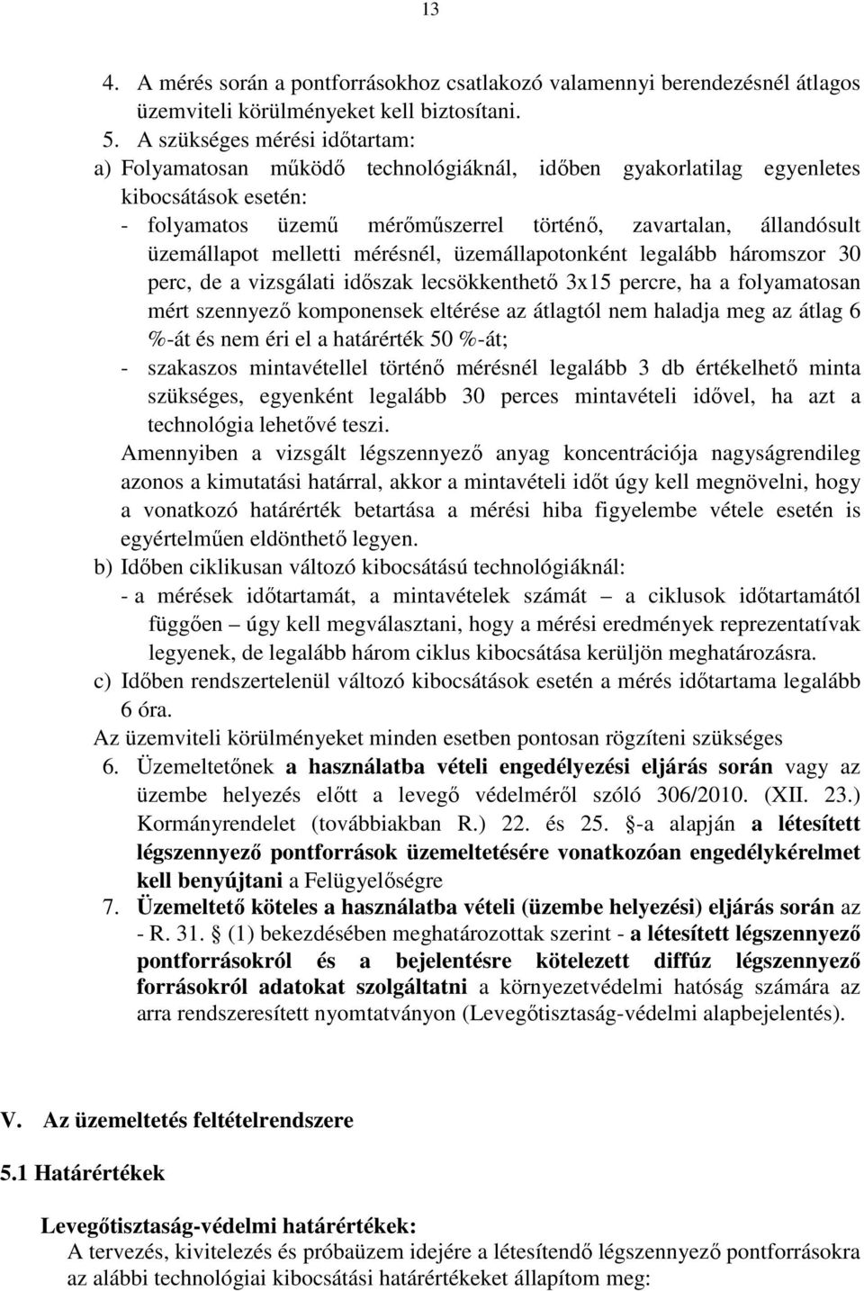 üzemállapot melletti mérésnél, üzemállapotonként legalább háromszor 30 perc, de a vizsgálati időszak lecsökkenthető 3x15 percre, ha a folyamatosan mért szennyező komponensek eltérése az átlagtól nem