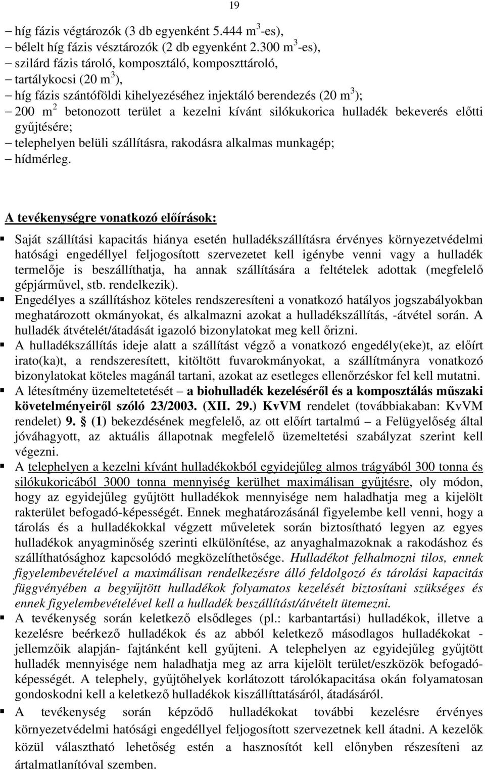 kívánt silókukorica hulladék bekeverés előtti gyűjtésére; telephelyen belüli szállításra, rakodásra alkalmas munkagép; hídmérleg.