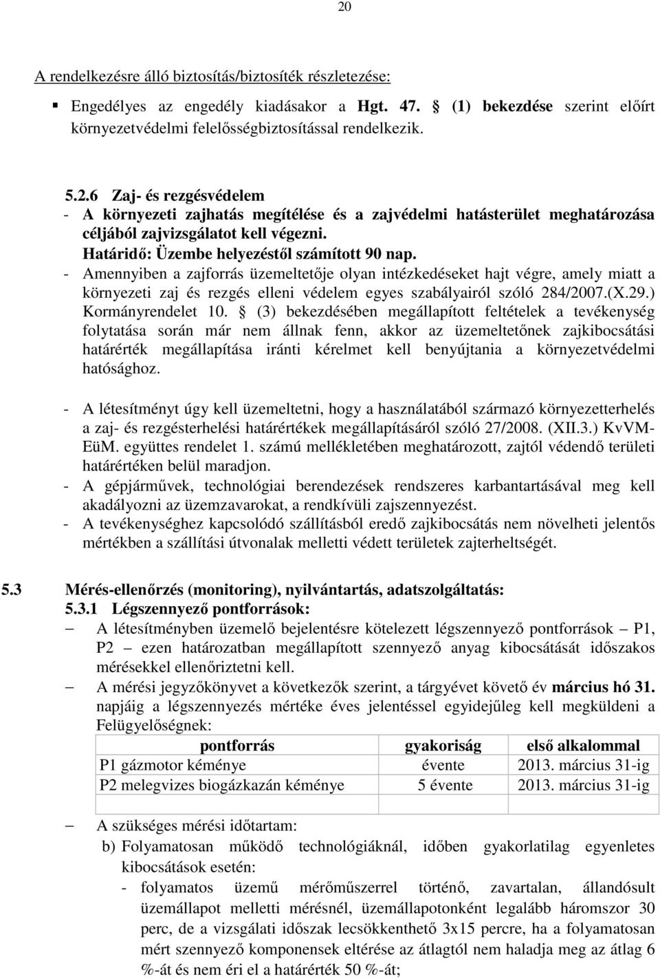 - Amennyiben a zajforrás üzemeltetője olyan intézkedéseket hajt végre, amely miatt a környezeti zaj és rezgés elleni védelem egyes szabályairól szóló 284/2007.(X.29.) Kormányrendelet 10.