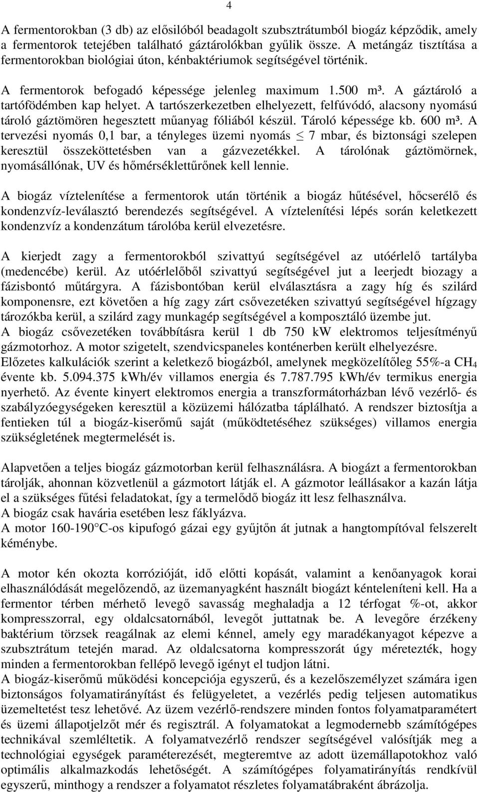 A tartószerkezetben elhelyezett, felfúvódó, alacsony nyomású tároló gáztömören hegesztett műanyag fóliából készül. Tároló képessége kb. 600 m³.