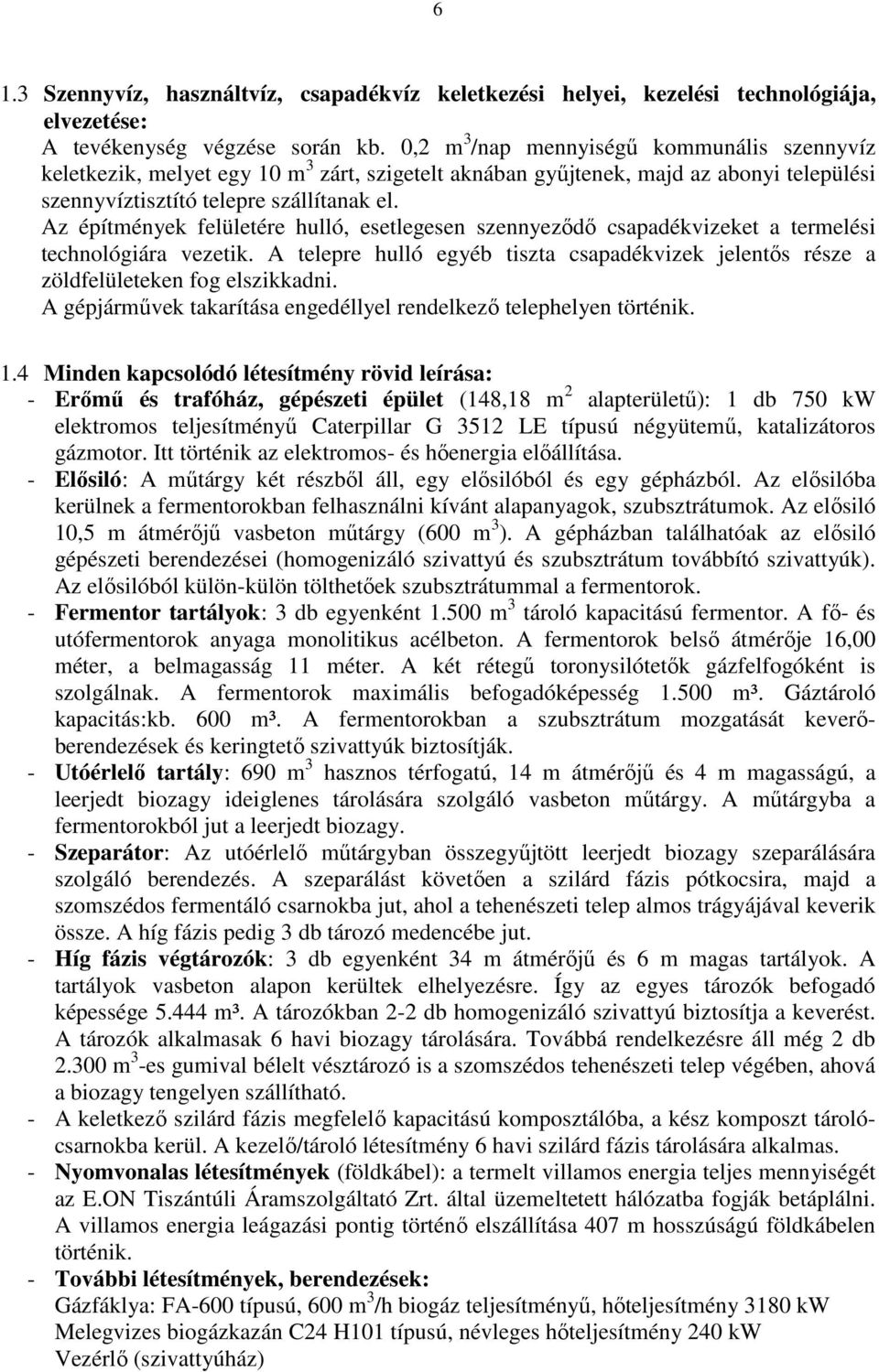 Az építmények felületére hulló, esetlegesen szennyeződő csapadékvizeket a termelési technológiára vezetik. A telepre hulló egyéb tiszta csapadékvizek jelentős része a zöldfelületeken fog elszikkadni.