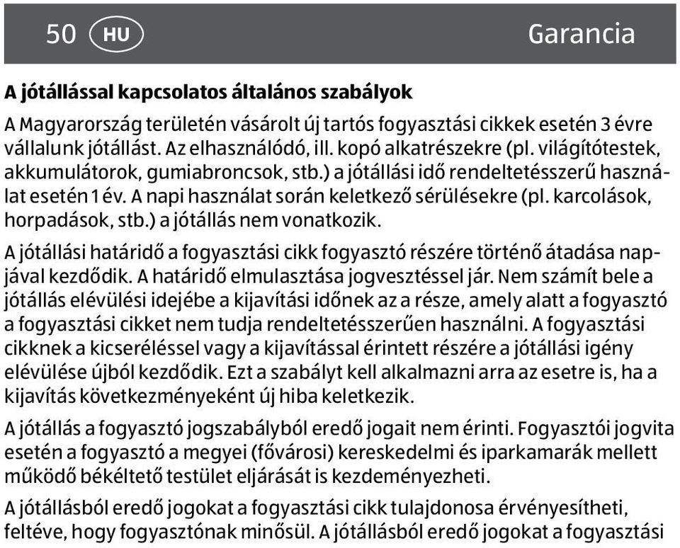 karcolások, horpadások, stb.) a jótállás nem vonatkozik. A jótállási határidő a fogyasztási cikk fogyasztó részére történő átadása napjával kezdődik. A határidő elmulasztása jogvesztéssel jár.