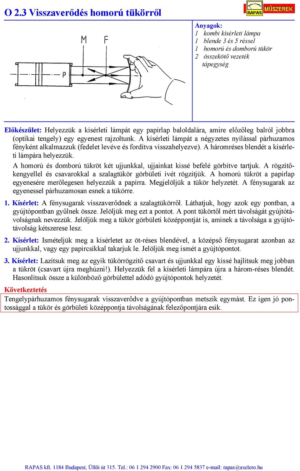 A háromréses blendét a kísérleti lámpára helyezzük. A homorú és domború tükröt két ujjunkkal, ujjainkat kissé befelé görbítve tartjuk.