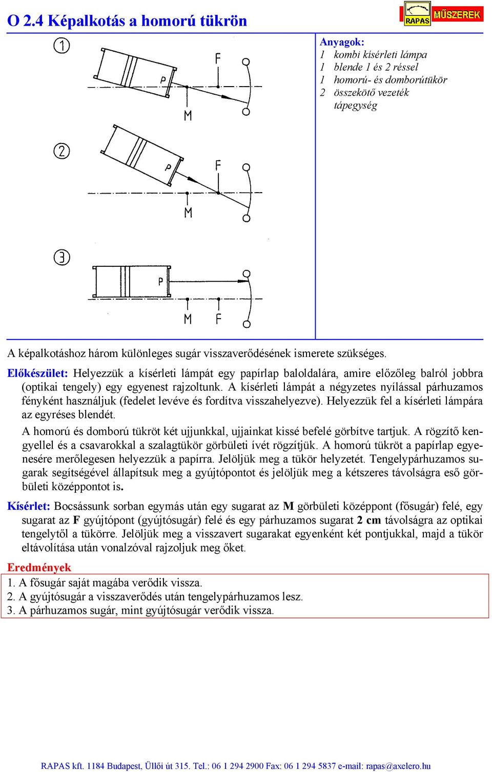 A kísérleti lámpát a négyzetes nyílással párhuzamos fényként használjuk (fedelet levéve és fordítva visszahelyezve). Helyezzük fel a kísérleti lámpára az egyréses blendét.