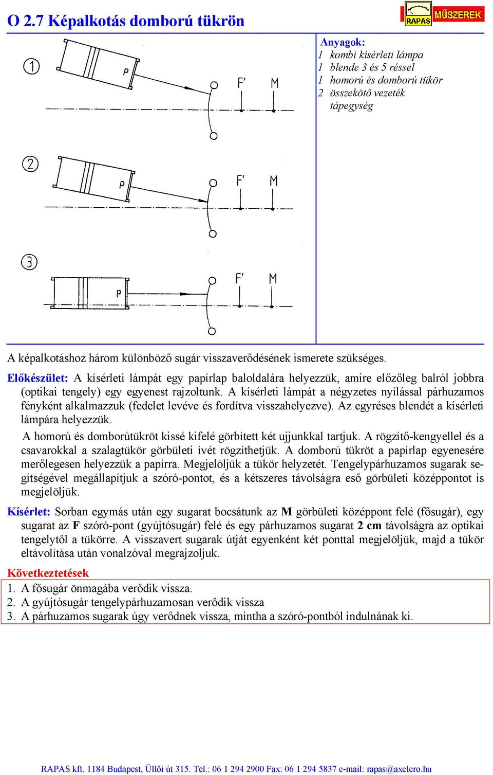 A kísérleti lámpát a négyzetes nyílással párhuzamos fényként alkalmazzuk (fedelet levéve és fordítva visszahelyezve). Az egyréses blendét a kísérleti lámpára helyezzük.