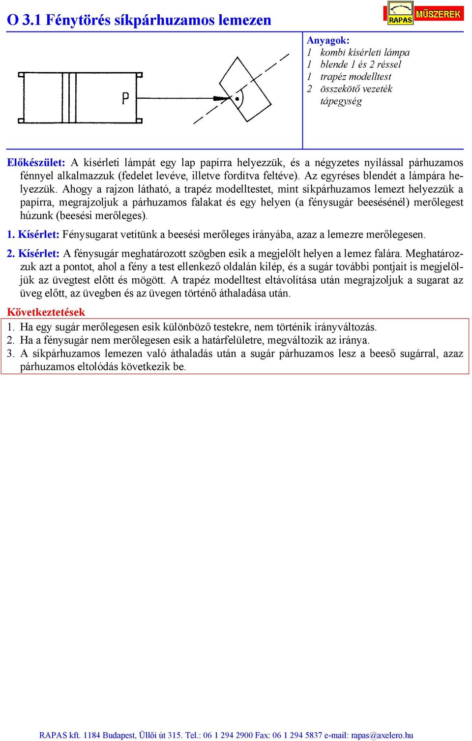 Ahogy a rajzon látható, a trapéz modelltestet, mint síkpárhuzamos lemezt helyezzük a papírra, megrajzoljuk a párhuzamos falakat és egy helyen (a fénysugár beesésénél) merőlegest húzunk (beesési