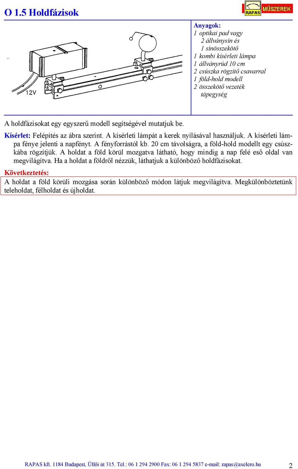 20 cm távolságra, a föld-hold modellt egy csúszkába rögzítjük. A holdat a föld körül mozgatva látható, hogy mindig a nap felé eső oldal van megvilágítva.