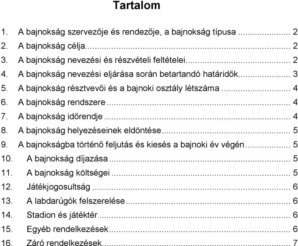 A bajnokság időrendje... 4 8. A bajnokság helyezéseinek eldöntése... 5 9. A bajnokságba történő feljutás és kiesés a bajnoki év végén... 5 10. A bajnokság díjazása.