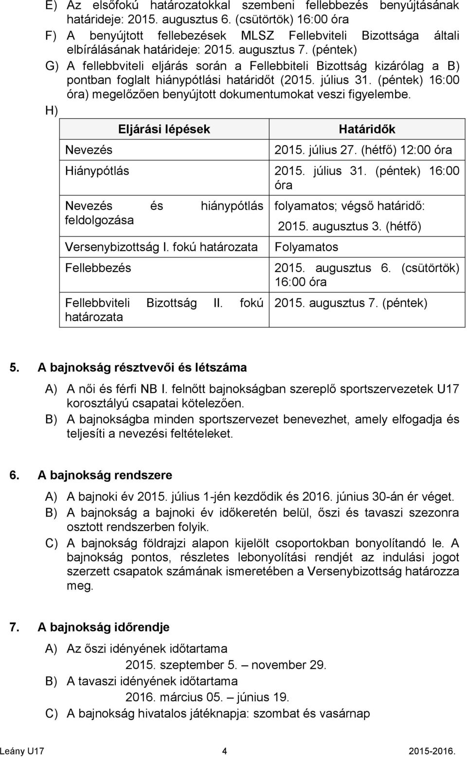 (péntek) G) A fellebbviteli eljárás során a Fellebbiteli Bizottság kizárólag a B) pontban foglalt hiánypótlási határidőt (2015. július 31.