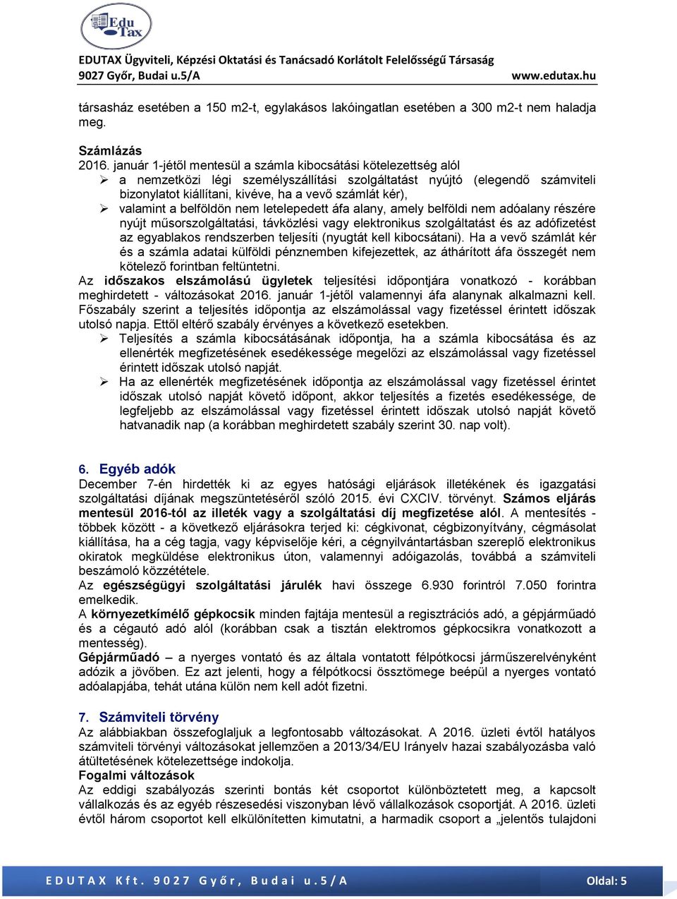 valamint a belföldön nem letelepedett áfa alany, amely belföldi nem adóalany részére nyújt műsorszolgáltatási, távközlési vagy elektronikus szolgáltatást és az adófizetést az egyablakos rendszerben