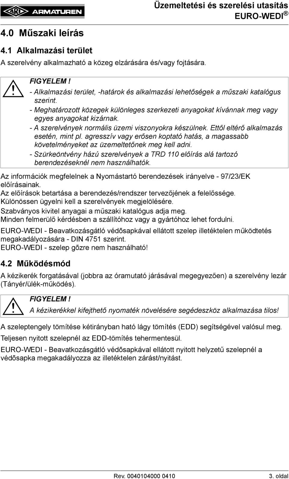 agresszív vagy erősen koptató hatás, a magassabb követelményeket az üzemeltetőnek meg kell adni. - Szürkeöntvény házú szerelvények a TRD 110 előírás alá tartozó berendezéseknél nem használhatók.