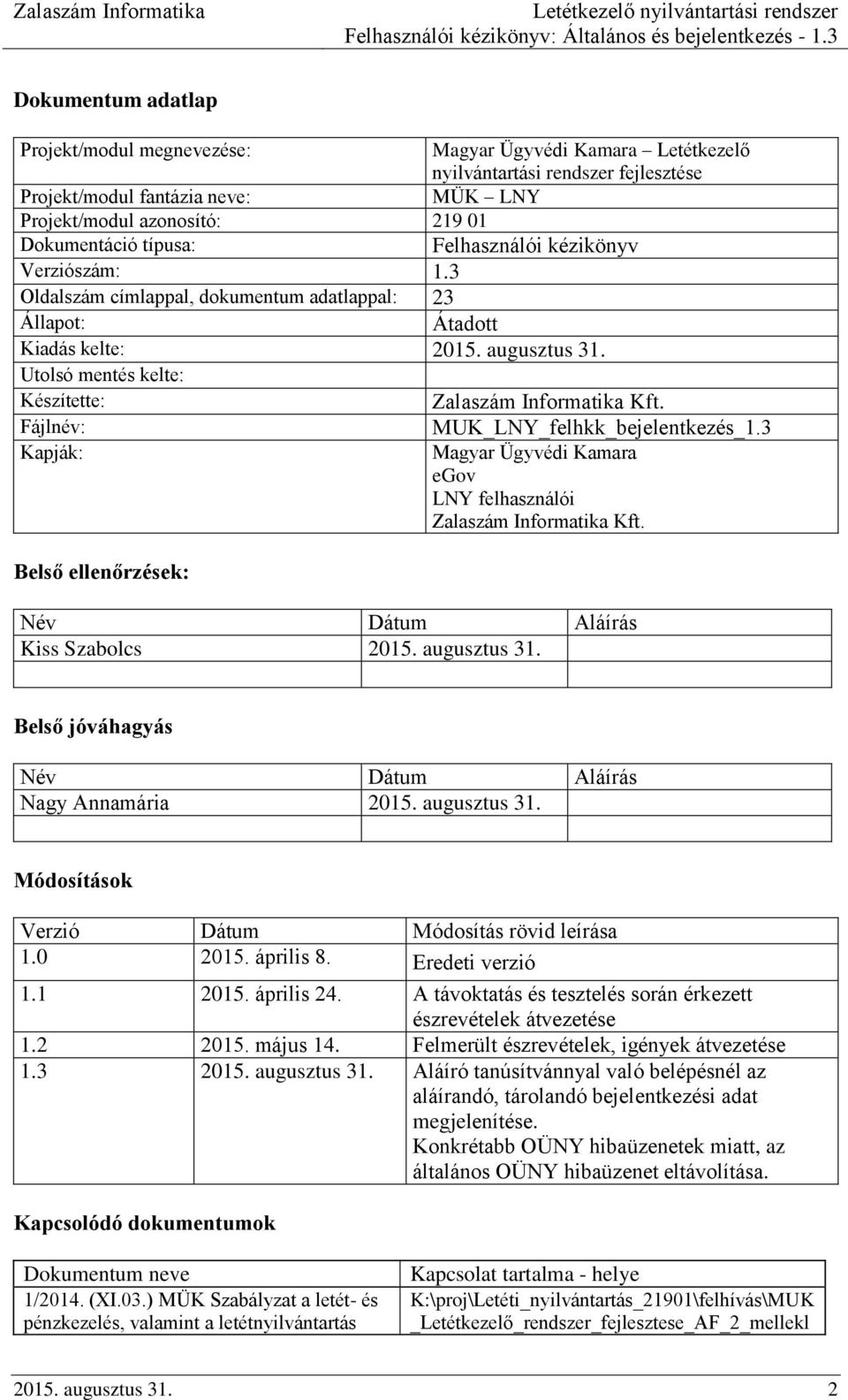 Utolsó mentés kelte: Készítette: Zalaszám Informatika Kft. Fájlnév: MUK_LNY_felhkk_bejelentkezés_1.3 Kapják: Magyar Ügyvédi Kamara egov LNY felhasználói Zalaszám Informatika Kft.