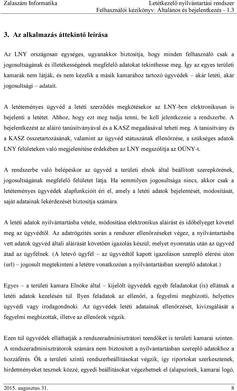 A letéteményes ügyvéd a letéti szerződés megkötésekor az LNY-ben elektronikusan is bejelenti a letétet. Ahhoz, hogy ezt meg tudja tenni, be kell jelentkeznie a rendszerbe.