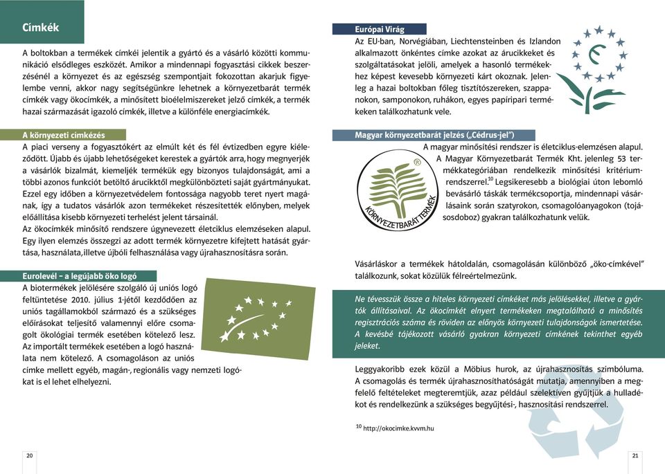 ökocímkék, a minõsített bioélelmiszereket jelzõ címkék, a termék hazai származását igazoló címkék, illetve a különféle energiacímkék.