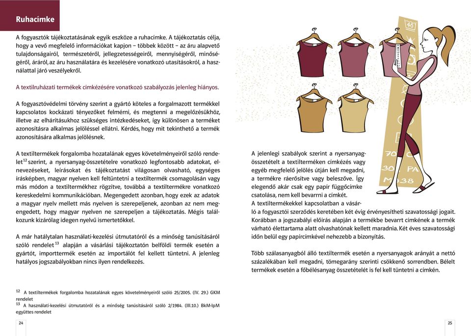használatára és kezelésére vonatkozó utasításokról, a használattal járó veszélyekrõl. A textilruházati termékek címkézésére vonatkozó szabályozás jelenleg hiányos.