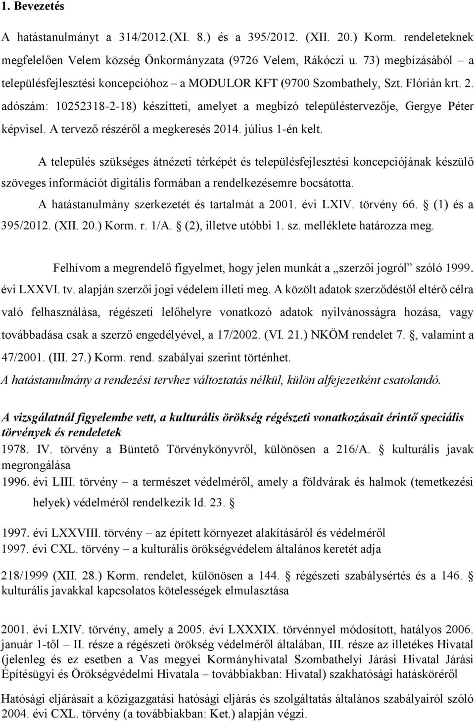 adószám: 10252318-2-18) készítteti, amelyet a megbízó településtervezője, Gergye Péter képvisel. A tervező részéről a megkeresés 2014. július 1-én kelt.