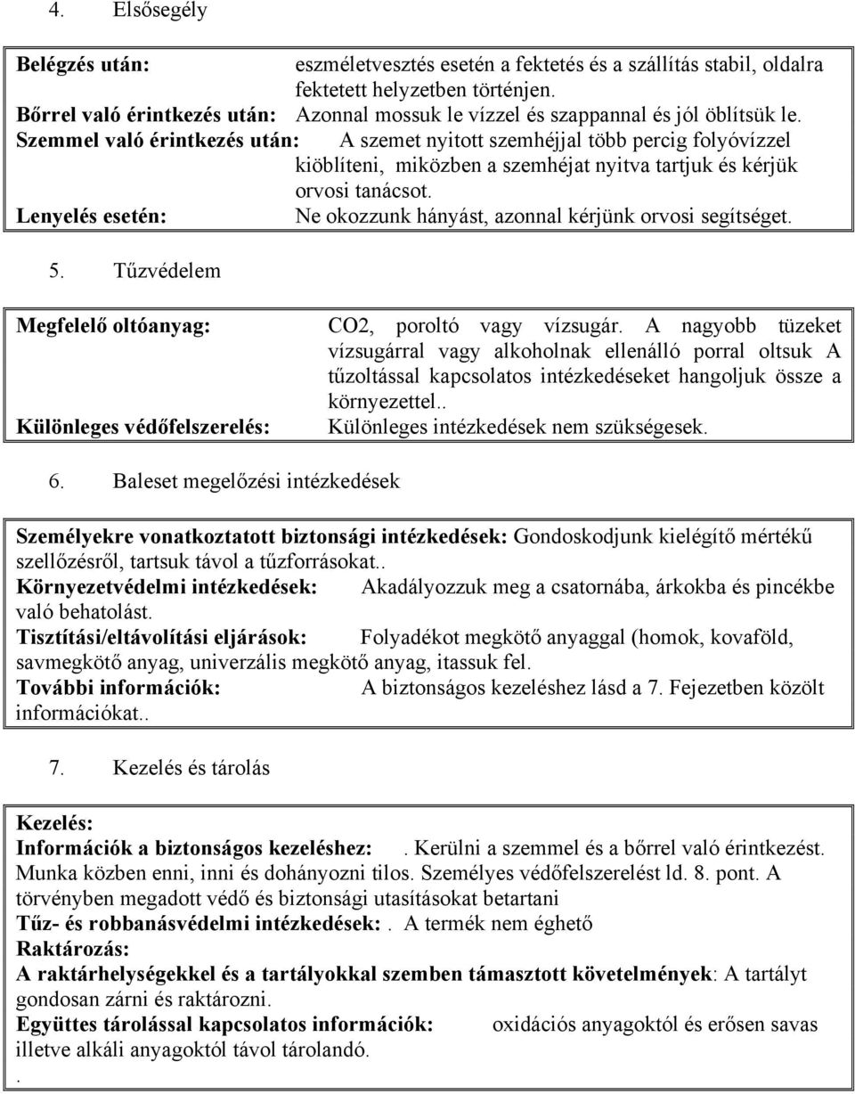 Szemmel való érintkezés után: A szemet nyitott szemhéjjal több percig folyóvízzel kiöblíteni, miközben a szemhéjat nyitva tartjuk és kérjük orvosi tanácsot.