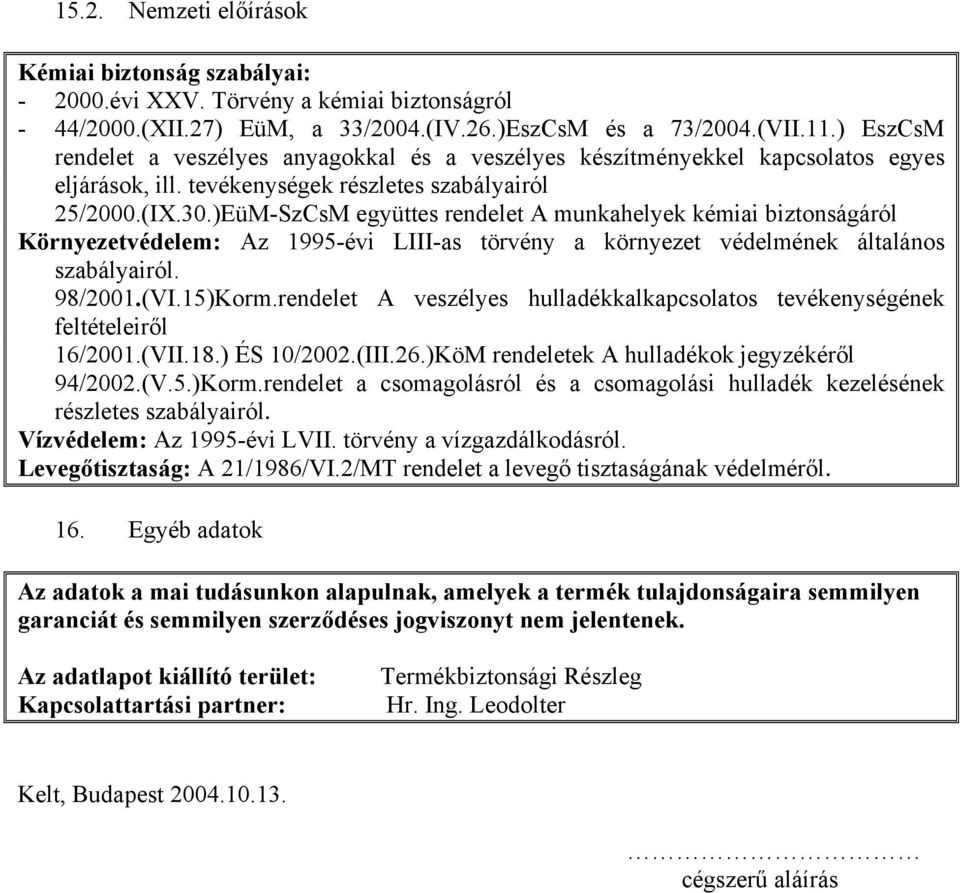 )EüM-SzCsM együttes rendelet A munkahelyek kémiai biztonságáról Környezetvédelem: Az 1995-évi LIII-as törvény a környezet védelmének általános szabályairól. 98/2001.(VI.15)Korm.
