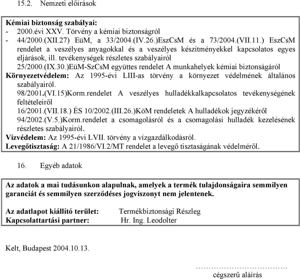 )EüM-SzCsM együttes rendelet A munkahelyek kémiai biztonságáról Környezetvédelem: Az 1995-évi LIII-as törvény a környezet védelmének általános szabályairól. 98/2001.(VI.15)Korm.