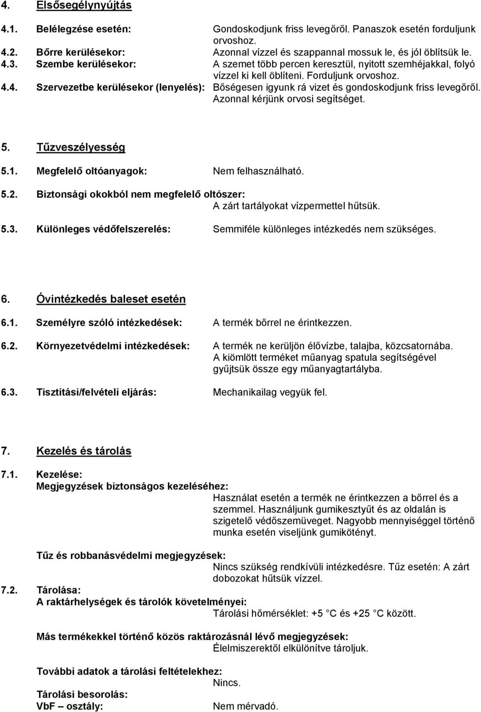 4. Szervezetbe kerülésekor (lenyelés): Bőségesen igyunk rá vizet és gondoskodjunk friss levegőről. Azonnal kérjünk orvosi segítséget. 5. Tűzveszélyesség 5.1. Megfelelő oltóanyagok: Nem felhasználható.