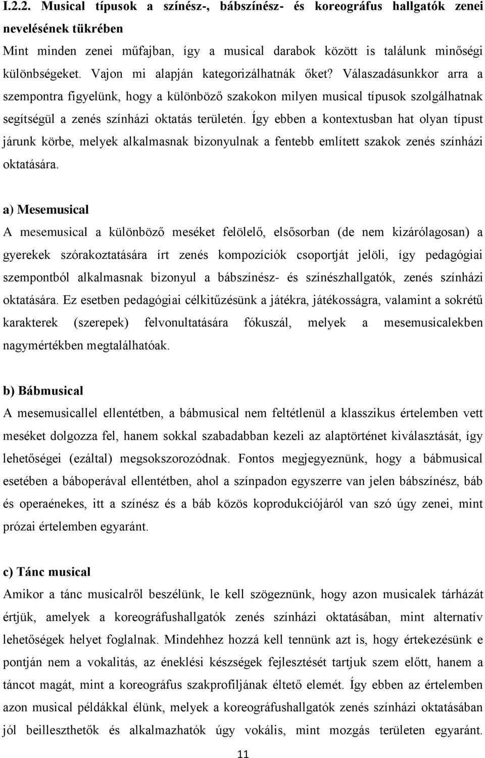Így ebben a kontextusban hat olyan típust járunk körbe, melyek alkalmasnak bizonyulnak a fentebb említett szakok zenés színházi oktatására.
