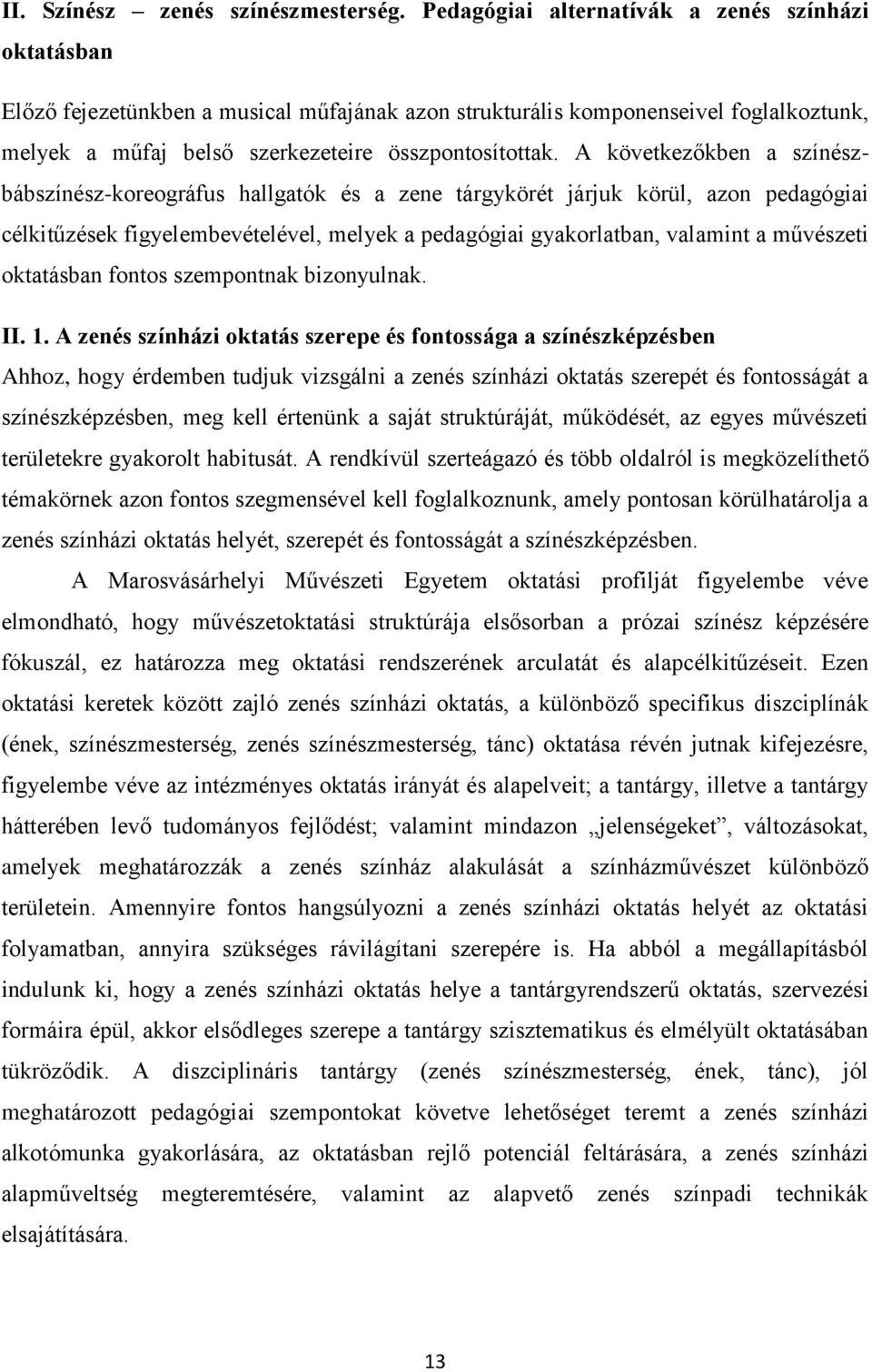 A következőkben a színészbábszínész-koreográfus hallgatók és a zene tárgykörét járjuk körül, azon pedagógiai célkitűzések figyelembevételével, melyek a pedagógiai gyakorlatban, valamint a művészeti