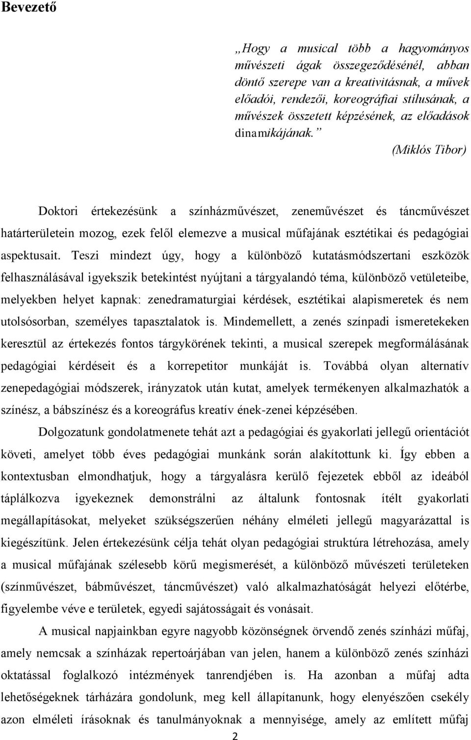 (Miklós Tibor) Doktori értekezésünk a színházművészet, zeneművészet és táncművészet határterületein mozog, ezek felől elemezve a musical műfajának esztétikai és pedagógiai aspektusait.