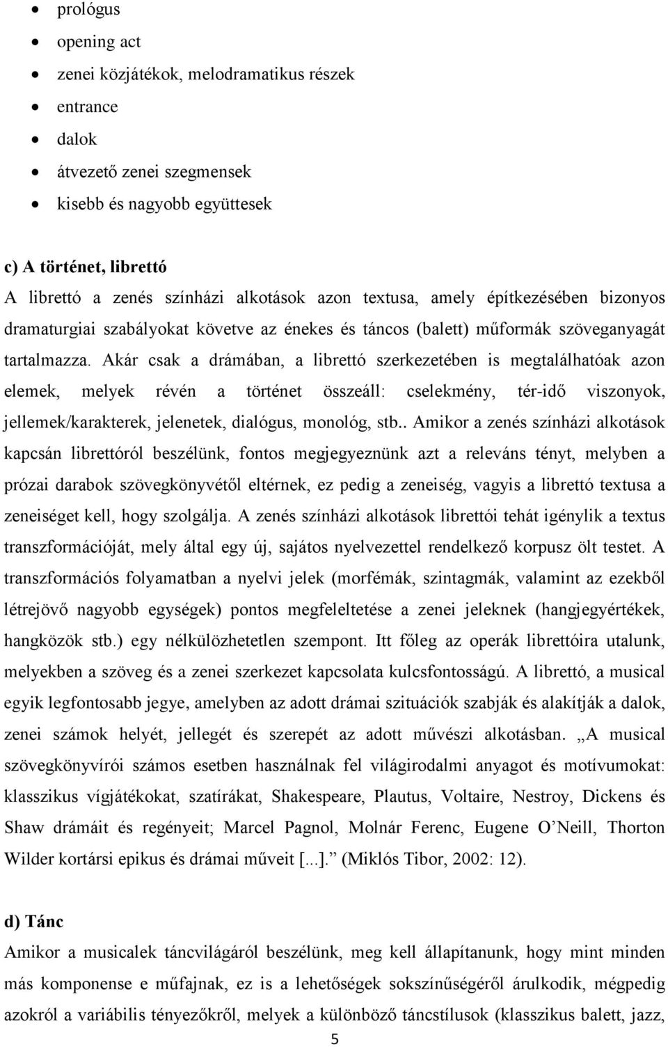 Akár csak a drámában, a librettó szerkezetében is megtalálhatóak azon elemek, melyek révén a történet összeáll: cselekmény, tér-idő viszonyok, jellemek/karakterek, jelenetek, dialógus, monológ, stb.