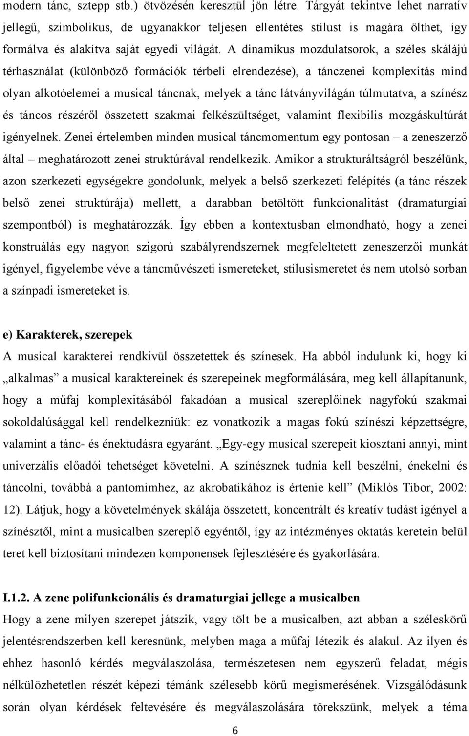 A dinamikus mozdulatsorok, a széles skálájú térhasználat (különböző formációk térbeli elrendezése), a tánczenei komplexitás mind olyan alkotóelemei a musical táncnak, melyek a tánc látványvilágán