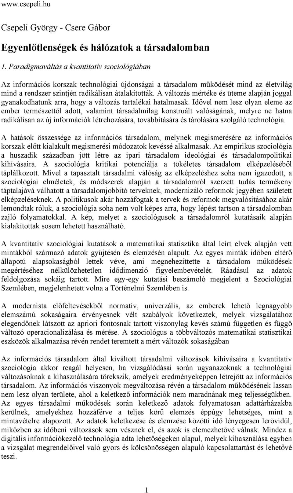 A változás mértéke és üteme alapján joggal gyanakodhatunk arra, hogy a változás tartalékai hatalmasak.
