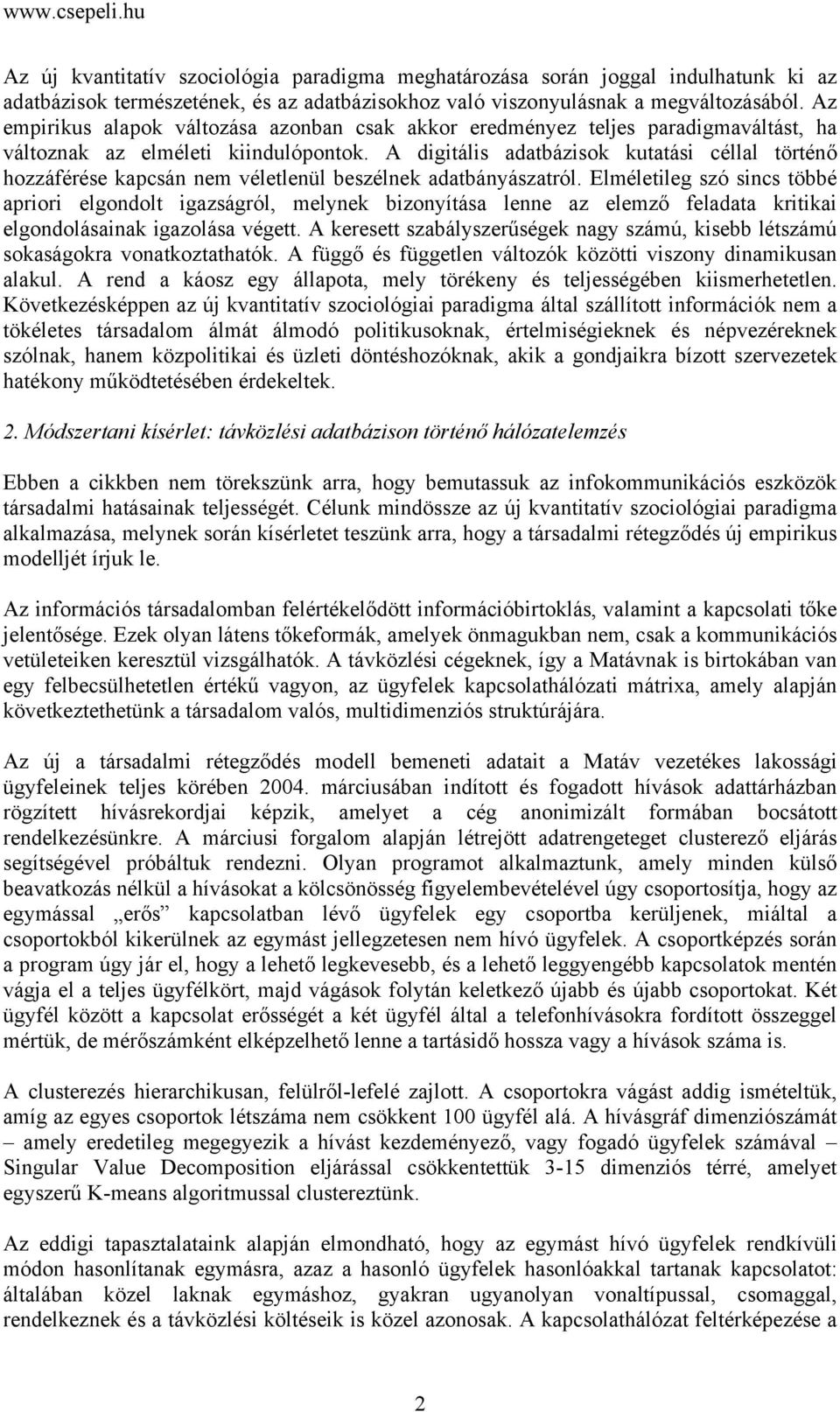 A digitális adatbázisok kutatási céllal történő hozzáférése kapcsán nem véletlenül beszélnek adatbányászatról.